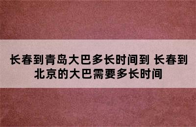 长春到青岛大巴多长时间到 长春到北京的大巴需要多长时间